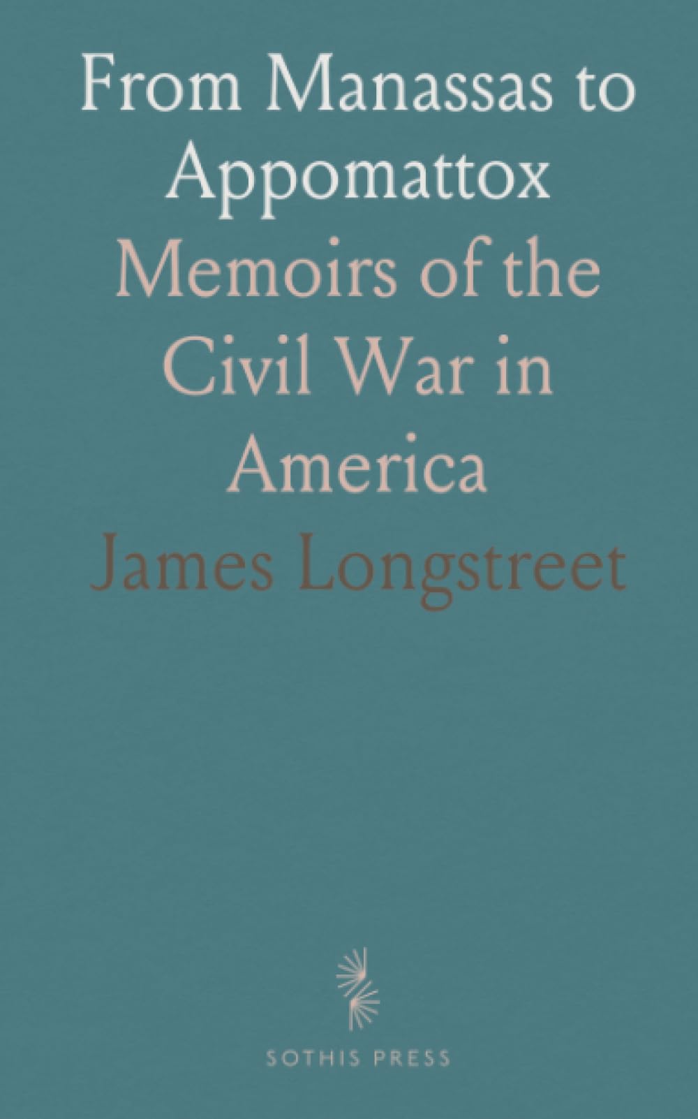 From Manassas to Appomattox: Memoirs of the Civil War in America