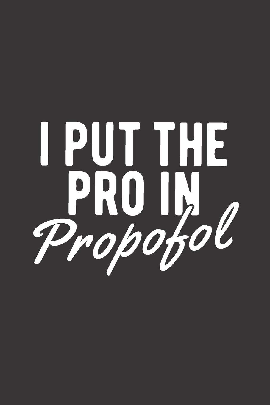 I Put The Pro In Propofol: Blank Lined Journal for Anesthesiologist