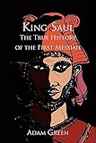 [King Saul: The True History of the First Messiah] (By: Adam Green) [published: July, 2007] - Adam Green 