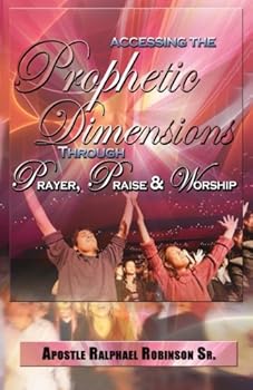 Paperback Accessing the Prophetic Dimension through Prayer, Praise and Worship Book