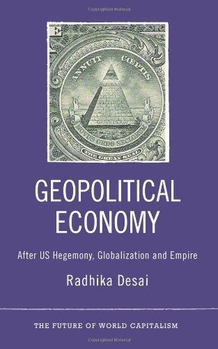 Geopolitical Economy: After US Hegemony, Globalization and Empire (The Future of World Capitalism) by Radhika Desai (20-Feb-2013) Paperback