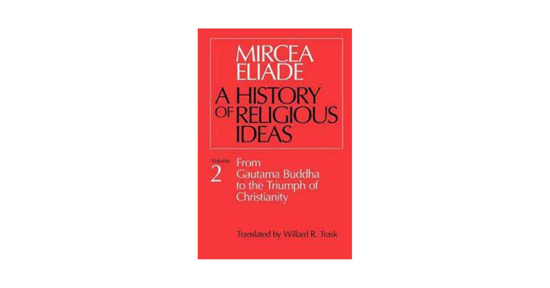 A History of Religious Ideas, Vol. 2: From Gautama Buddha to