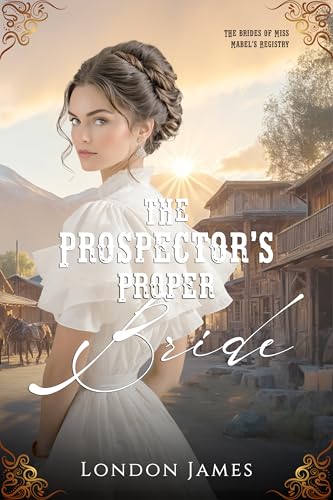 The Prospector's Proper Bride (The Brides of Miss Mabel’s Registry Book 3)