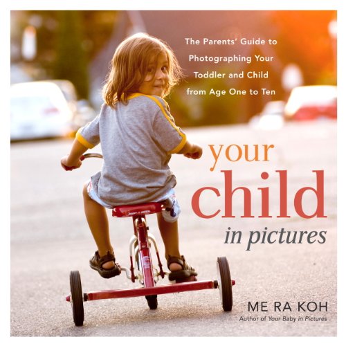🤗📓📁📚 Télécharger 🔉👍 Your Child in Pictures: The Parents' Guide to Photographing Your Toddler and Child from Age One to T livre En ligne