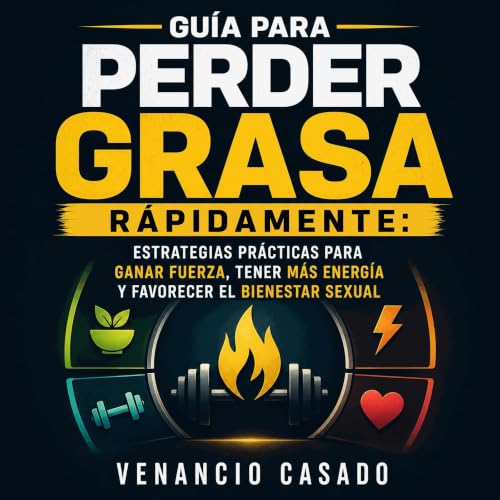 『Gu&iacute;a para perder grasa r&aacute;pidamente: Estrategias pr&aacute;cticas para ganar fuerza, tener m&aacute;s energ&iac