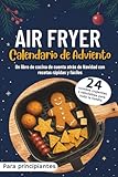 Calendario de Adviento Air Fryer: 24 comidas crujientes y saludables para toda la familia | Un libro de cocina de cuenta atrás de Navidad con recetas rápidas y fáciles