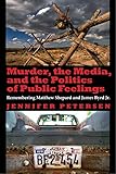 Murder, the Media, and the Politics of Public Feelings: Remembering Matthew Shepard and James Byrd Jr.