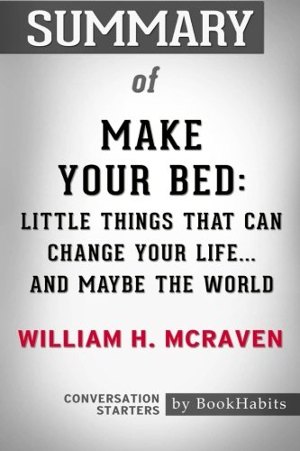 Summary of Make Your Bed: Little Things That Can Change Your Life...And Maybe the World by William H. McRaven | Conversation Starters