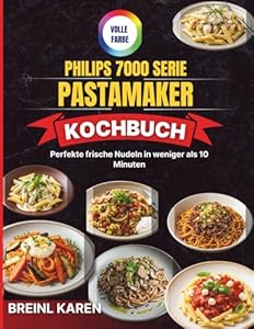 Philips 7000 Serie PastaMaker Kochbuch: Perfekte frische Nudeln in weniger als 10 Minuten