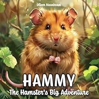 Hammy - The Hamster's Big Adventure: Story Books for Kids Ages 3-5 About Teamwork, Friendship and Problem Solving (Kids Picture Books Ages 2-8) B0D8G1R6TC Book Cover