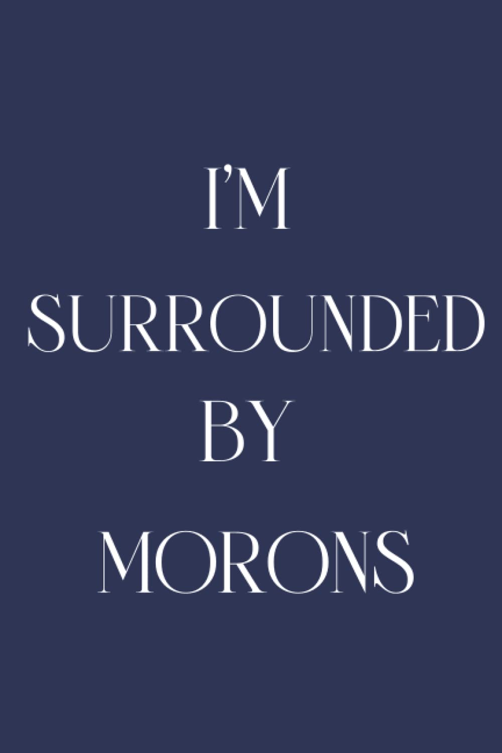 I'm Surrounded By Morons: Funny Lined Notebook Great Gift for Men or Women