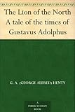 The Lion of the North A tale of the times of Gustavus Adolphus