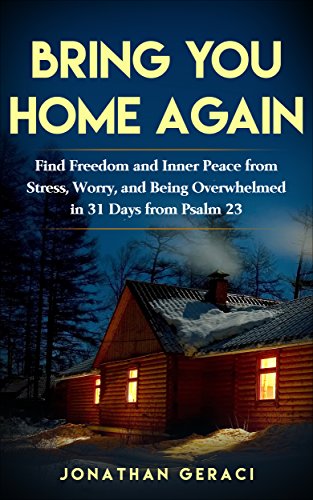 Bring You Home Again: Find Freedom and Inner Peace from Stress, Worry and Being Overwhelmed in 31 da Bring You Home Again: Find Freedom and Inner Peace from Stress, Worry and Being Overwhelmed in 31 da