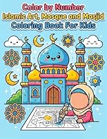 Color by Number Islamic Art, Mosque and Masjid Coloring Book For Kids Ages 5-10: 50 Awesome Color by Number Islamic and Muslim Activity Pages, Great ... Ages 5-10 (Islamic Book Series For Kids) B0D4VYNBSP Book Cover