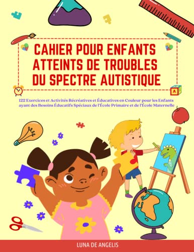 Cahier pour Enfants atteints de Troubles du Spectre Autistique: 122 exercices et activités récréatives et éducatives en couleur pour les enfants ayant ... de l’école primaire et de l’école maternelle