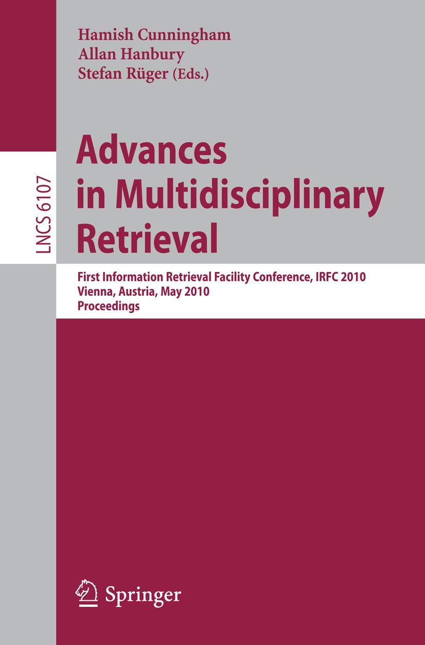 Advances in Multidisciplinary Retrieval: First Information Retrieval Facility Conference, IRFC 2010, Vienna, Austria, May 31, 2010, Proceedings (Lecture Notes in Computer Science, 6107)