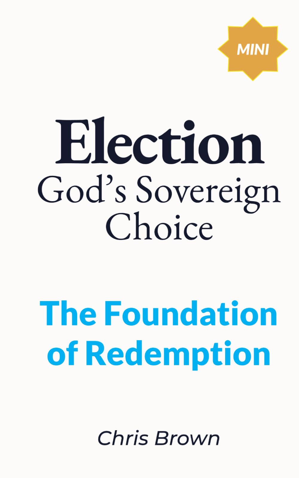 Election: God's Sovereign Choice: The Foundation of Redemption (Build Your Faith Minis)