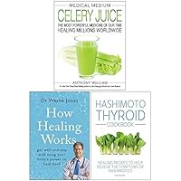 Medical Medium Celery Juice [Hardcover], How Healing Works, Hashimoto Thyroid Cookbook 3 Books Collection Set