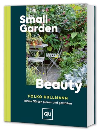 Small Garden Beauty: Kleine Gärten gestalten – Ideen für Balkon, Terrasse & Stadtgarten (GU...