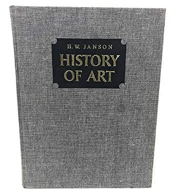 History of Art: A Survey of the Major Visual Arts from the Dawn of History to the Present Day, Newly Revised and Enlarged Edition