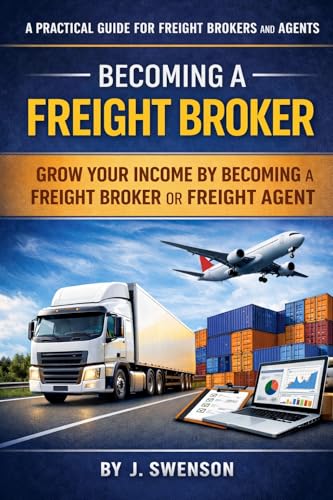 The Freight Broker and Agent Industry: How the Logistics Business Really Works, How Agents Get Paid, and How to Break In Without Getting Burned (The Freight Broker & Agent Industry Book 1)