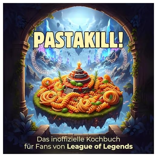 Das inoffizielle Kochbuch für Fans von League of Legends: Pastakill. 40 Rezepte für jedes Kochlevel: schnell, lecker, einfach