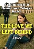 A Failed Pledge of Eternal Love Trilogy Book 1 - The Love We Left Behind: Their Young, Effortless Love Shattered By A Jealous Lie (English Edition)