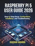 RASPBERRY PI 5 USER GUIDE 2026: Step-by-Step Setup, Configuration, Installation, and Troubleshooting