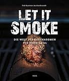 Let it smoke!: Die Welt der Raucharomen für jeden Grill