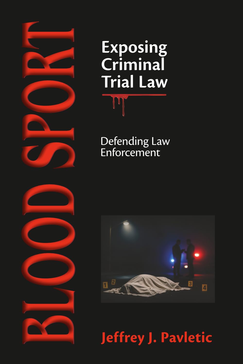 Blood Sport: Exposing Criminal Trial Law - Defending Law Enforcement