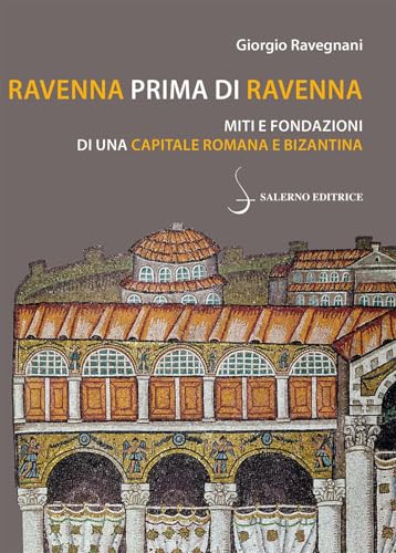 Ravenna prima di Ravenna. Miti e fondazioni di una capitale romana e bizantin