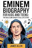 Eminem Biography for Kids and Teens: The Real Slim Shady’s Full Life Story: How a Kid from Detroit’s Streets Became the Fastest Rapper and Made It to Grammy Glory