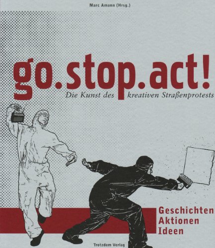Preisvergleich Produktbild go. stop. act!: Die Kunst des kreativen Strassenprotestes. Geschichte - Aktionen - Ideen