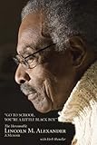  [Go to School, You\'re a Little Black Boy: The Honourable Lincoln M. Alexander: A Memoir] [By: Alexander PC CC OOnt CD QC LLD LLB, Lincoln] [January, 2010]