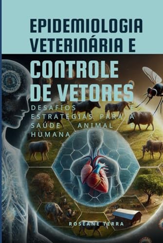 Epidemiologia Veterinária e Controle de Vetores: Desafios e Estratégias para a Saúde Animal e Humana (Portuguese Edition)