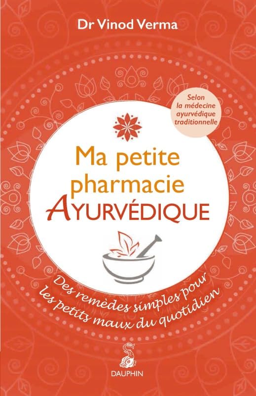 Ma petite pharmacie ayurvédique: DES REMEDES SIMPLES POUR LES PETITS MAUX DU QUOTIDIEN