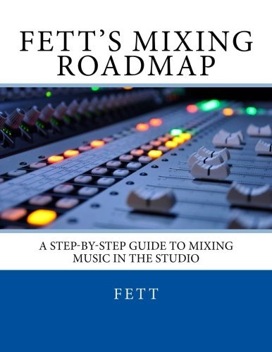 Fett's Mixing Roadmap: A Step-by-Step Guide To Mixing Music In The Studio by Fett (2012-10-30)