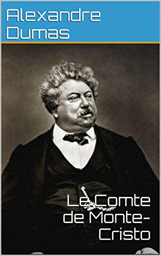 Le Comte de Monte-Cristo (oeuvre complete annotée): par Alexandre Dumas père Le Comte de Monte-Cristo (oeuvre complete annotée): par Alexandre Dumas père