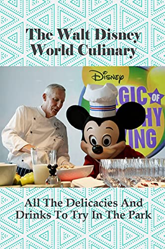 The Walt Disney World Culinary: All The Delicacies And Drinks To Try In The Park: Disney World Food To Try