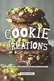 Cookie Creations: 40 Recipes for Cookie Lovers Everywhere