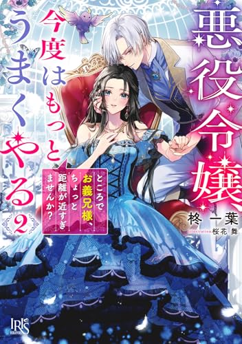 悪役令嬢、今度はもっとうまくやる２　ところでお義兄様、ちょっと距離が近すぎませんか？ (一迅社文庫アイリス)