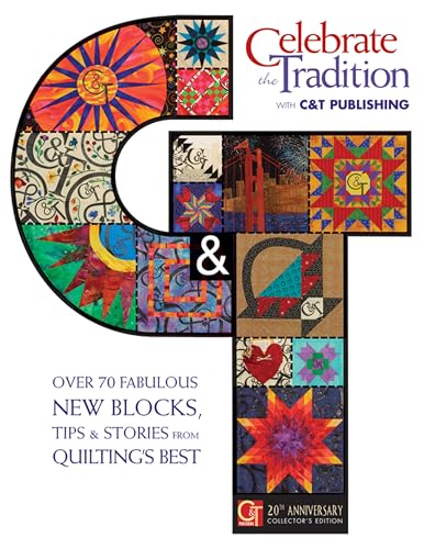 Celebrate the Tradition with C&T Publishing: Over 70 Fabulous New Blocks, Tips & Stories from Quilting's Best (English Edition)