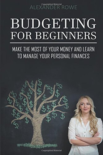 Budgeting For Beginners: Make the Most Of Your Money And Learn To Manage Your Personal Finances (Budget Planning, Pay Off Debts, Personal Finance, Saving Money, Save Money, Spend Less Money)