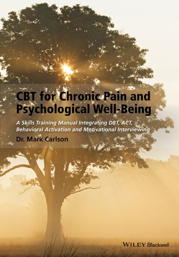 CBT for Chronic Pain and Psychological Well-Being: A Skills Training Manual Integrating DBT, ACT, Behavioral Activation and Motivational Interviewing      1st Edition, Kindle Edition