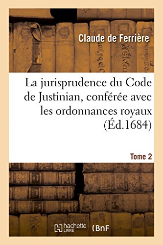 La jurisprudence du Code de Justinian, conférée avec les ordonnances royaux Tome 2 (Sciences Sociales) (French Edition)