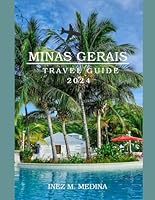 Minas Gerais Travel Guide 2024: "Exploring Minas Gerais: A Comprehensive Traveler's Companion" (Traveler's Tapestry) B0CRWMYV6W Book Cover