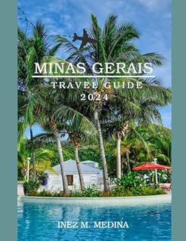 Minas Gerais Travel Guide 2024: "Exploring Minas Gerais: A Comprehensive Traveler's Companion" (Traveler's Tapestry)
