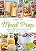 Meal Prep – Gesunde Mahlzeiten vorbereiten, mitnehmen und Zeit sparen: Über 70 Rezepte und 10 Wochenpläne