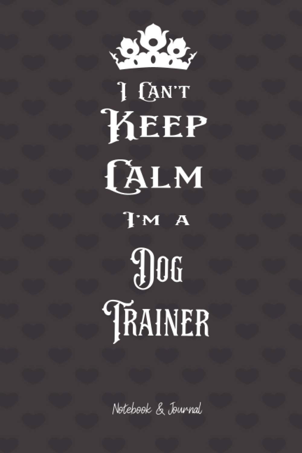 I Can't Keep Calm I'm Dog Trainer: Notebook & Journal (6x9 100 pages) Gift for Collegue, Friend and Family