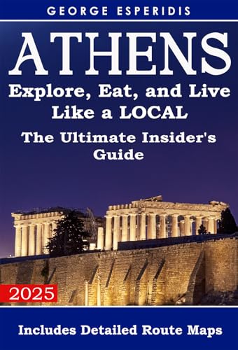 The Ultimate Athens Insider's Travel Guide. Explore, Eat, and Live Like a Local: Unlock the city's best-kept secrets, from hidden historical gems to the ... and street food. (Greece With George.)